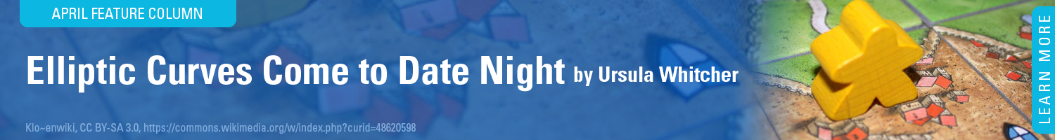 April Feature Column. Elliptic curves come to date night. By Ursula Whitcher. Learn More. Image of Carcassonne game Meeple figure on board.